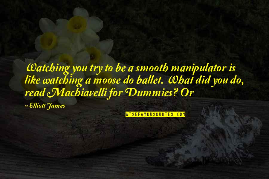 Mind Tranquility Quotes By Elliott James: Watching you try to be a smooth manipulator