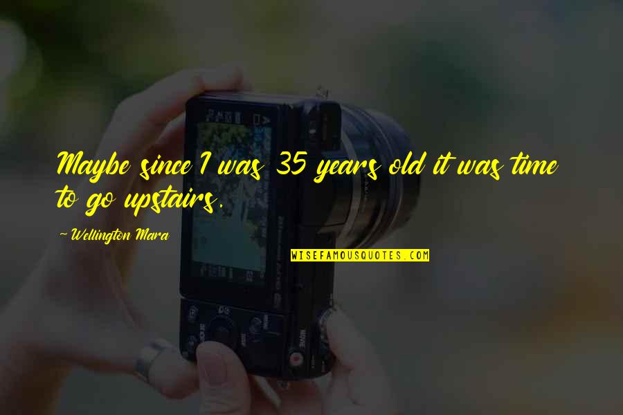 Mind Tranquility Quotes By Wellington Mara: Maybe since I was 35 years old it Mind Tranquility Quotes By Wellington Mara: Maybe since I was 35 years old it