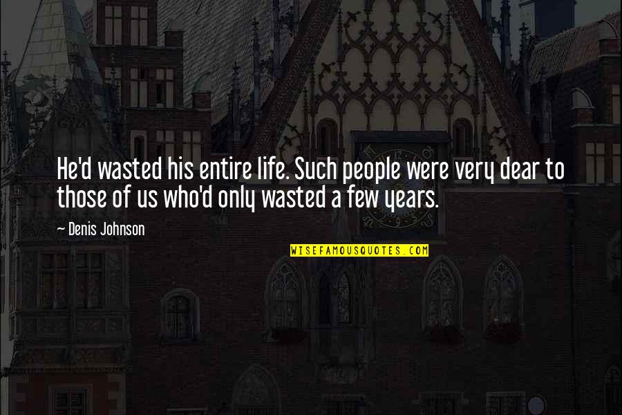 Mind Trick Quotes By Denis Johnson: He'd wasted his entire life. Such people were Mind Trick Quotes By Denis Johnson: He'd wasted his entire life. Such people were