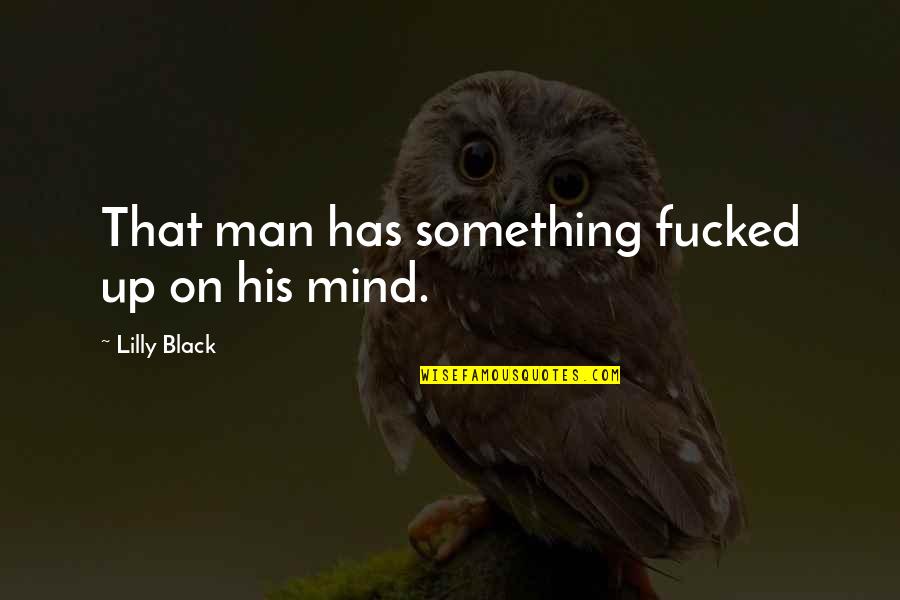 Mind Trick Quotes By Lilly Black: That man has something fucked up on his Mind Trick Quotes By Lilly Black: That man has something fucked up on his