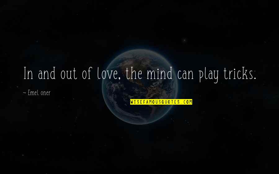 Mind Tricks Quotes By Emel Oner: In and out of love, the mind can