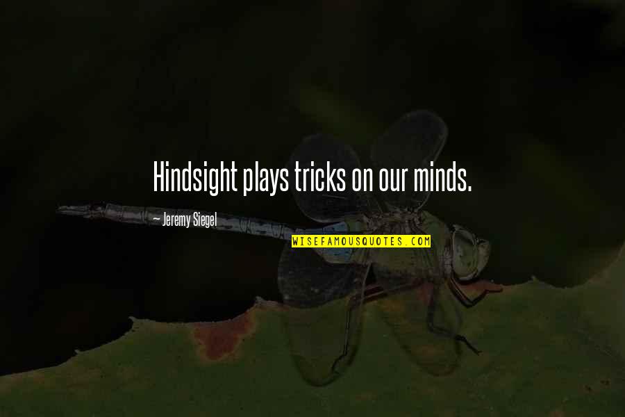 Mind Tricks Quotes By Jeremy Siegel: Hindsight plays tricks on our minds.