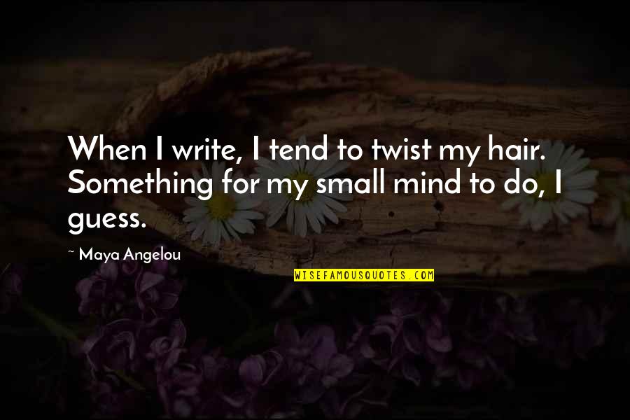 Mind Twist Quotes By Maya Angelou: When I write, I tend to twist my