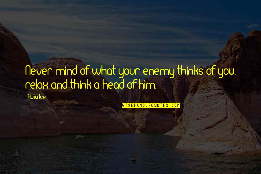 Mind War Quotes By Auliq Ice: Never mind of what your enemy thinks of