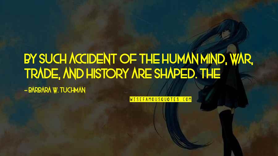 Mind War Quotes By Barbara W. Tuchman: By such accident of the human mind, war,