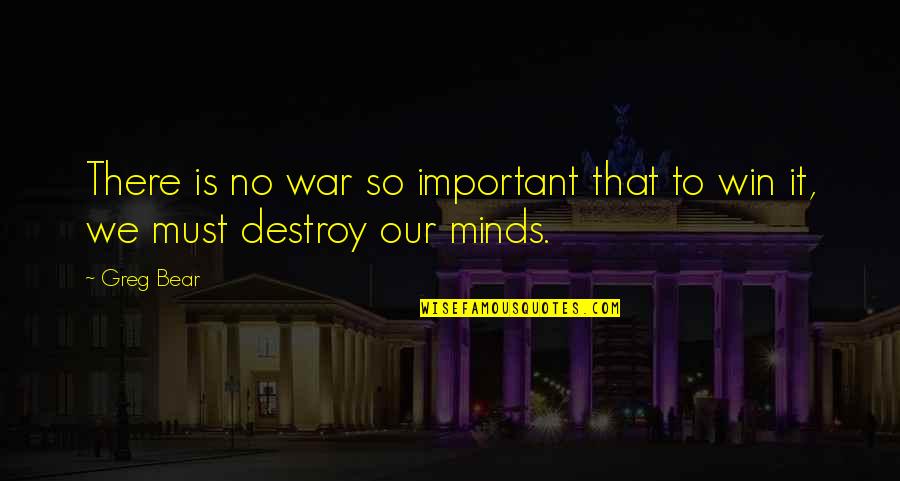 Mind War Quotes By Greg Bear: There is no war so important that to
