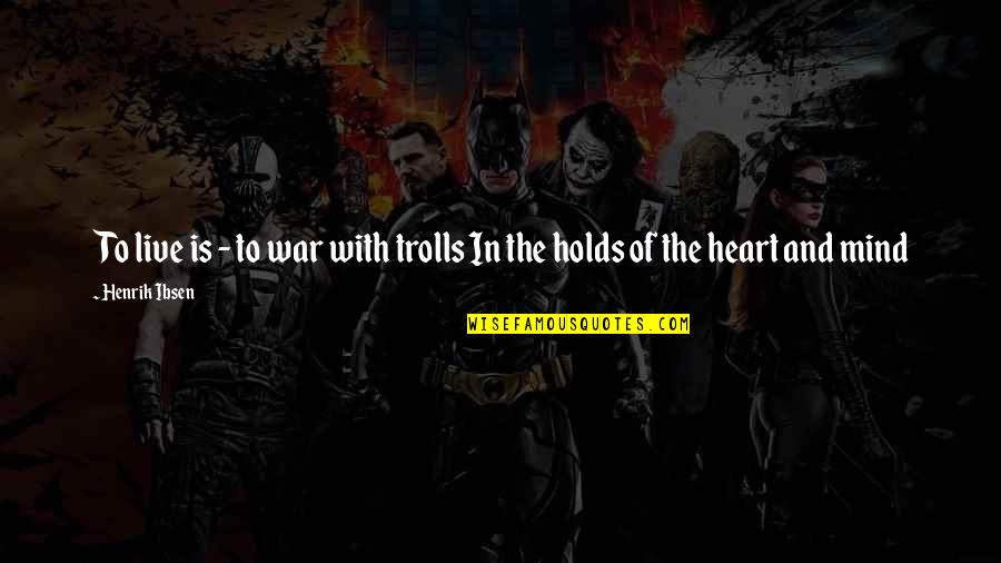 Mind War Quotes By Henrik Ibsen: To live is - to war with trolls
