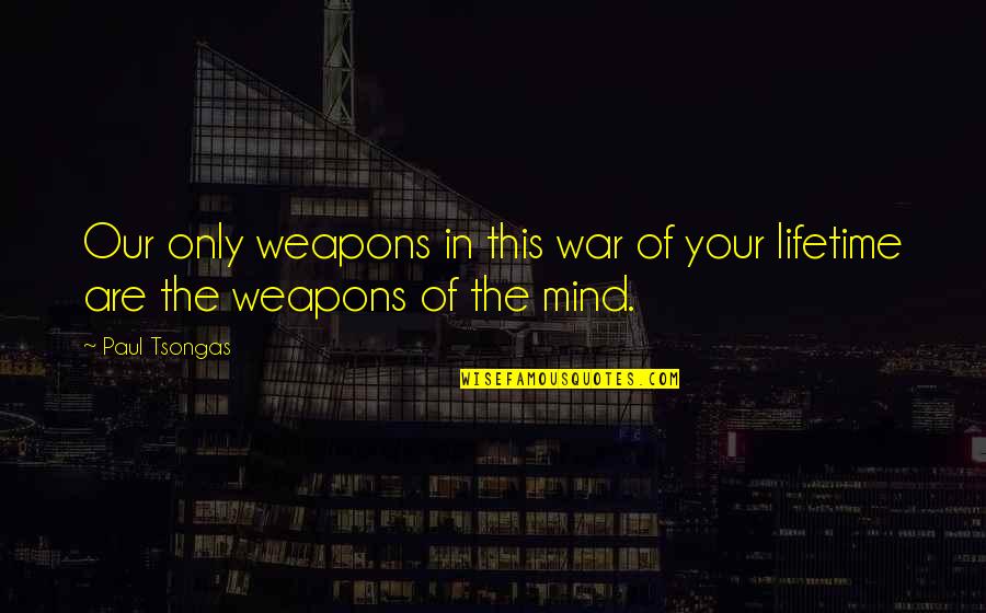 Mind War Quotes By Paul Tsongas: Our only weapons in this war of your