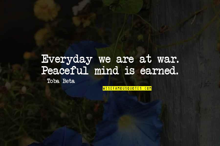 Mind War Quotes By Toba Beta: Everyday we are at war. Peaceful mind is