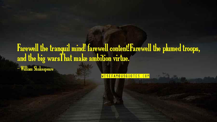 Mind War Quotes By William Shakespeare: Farewell the tranquil mind! farewell content!Farewell the plumed