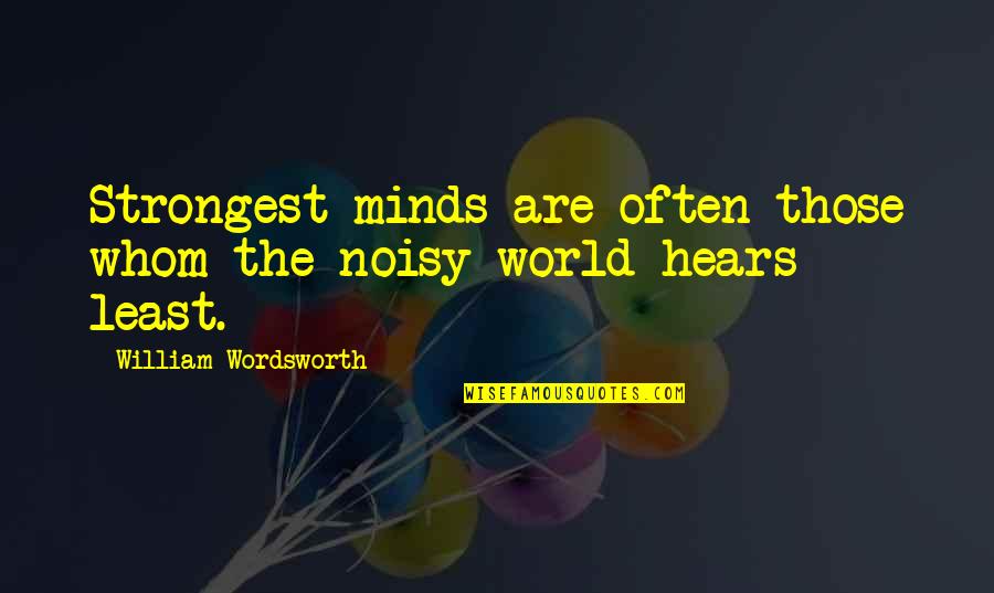Mind War Quotes By William Wordsworth: Strongest minds are often those whom the noisy