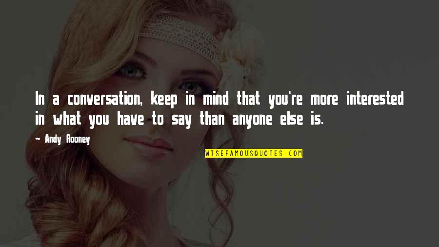 Mind What You Say Quotes By Andy Rooney: In a conversation, keep in mind that you're