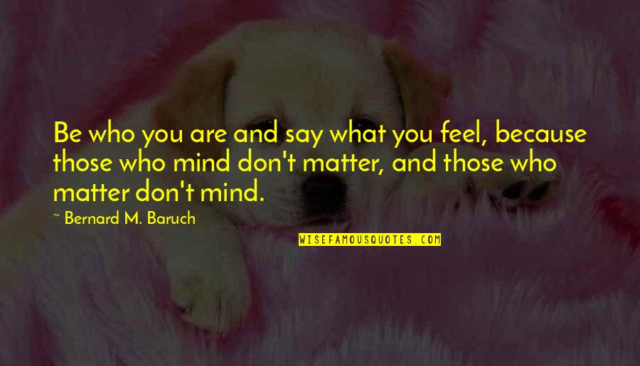 Mind What You Say Quotes By Bernard M. Baruch: Be who you are and say what you