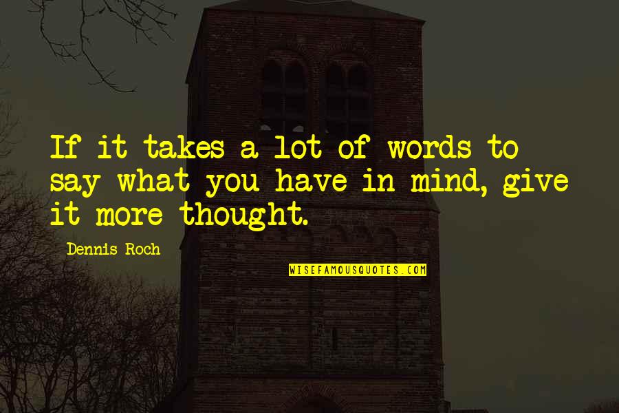 Mind What You Say Quotes By Dennis Roch: If it takes a lot of words to