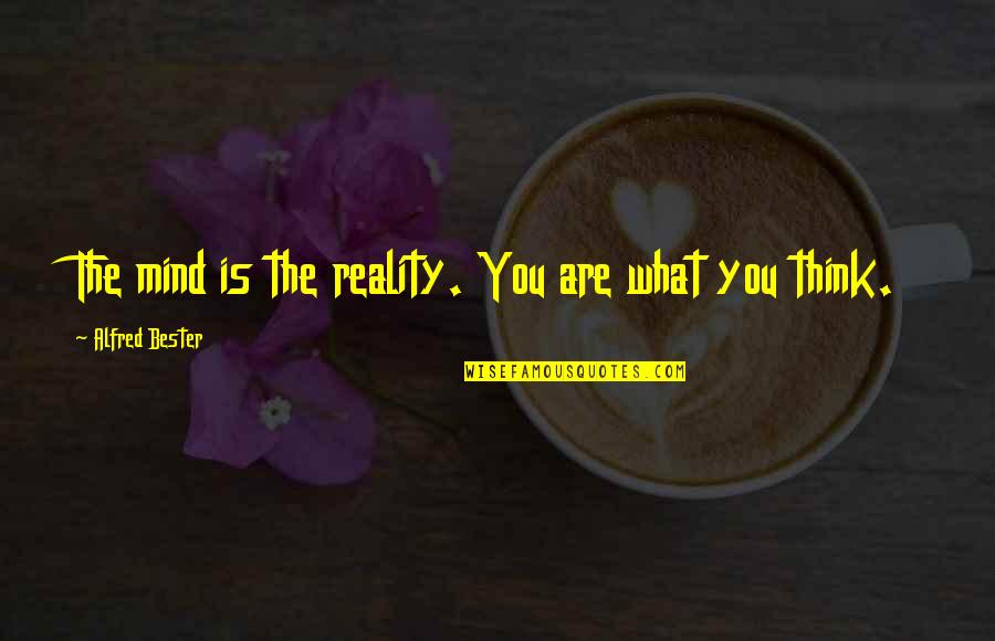 Mind What You Think Quotes By Alfred Bester: The mind is the reality. You are what