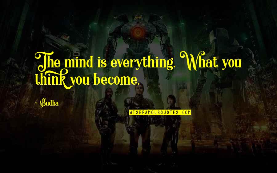 Mind What You Think Quotes By Budha: The mind is everything. What you think you