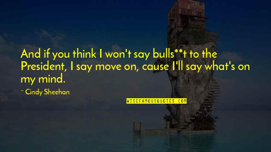 Mind What You Think Quotes By Cindy Sheehan: And if you think I won't say bulls**t