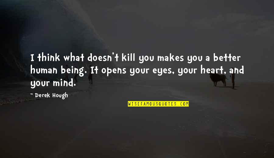Mind What You Think Quotes By Derek Hough: I think what doesn't kill you makes you