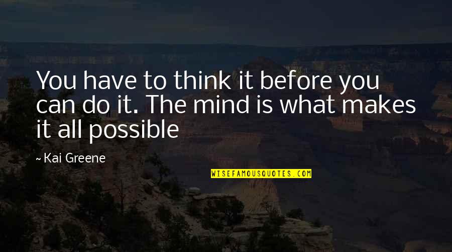Mind What You Think Quotes By Kai Greene: You have to think it before you can