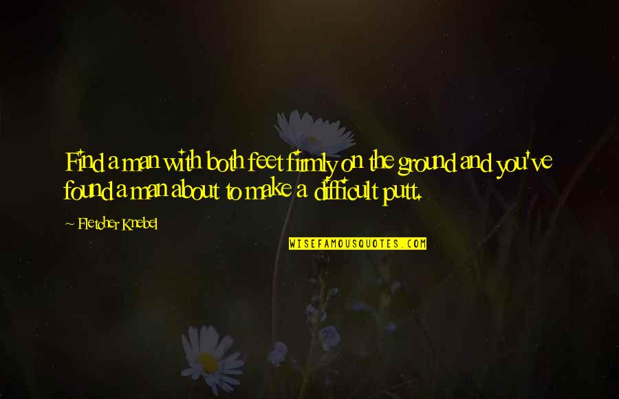Mind Wont Shut Off Quotes By Fletcher Knebel: Find a man with both feet firmly on Mind Wont Shut Off Quotes By Fletcher Knebel: Find a man with both feet firmly on