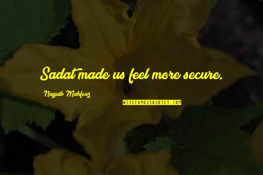Mind Wont Shut Off Quotes By Naguib Mahfouz: Sadat made us feel more secure. Mind Wont Shut Off Quotes By Naguib Mahfouz: Sadat made us feel more secure.