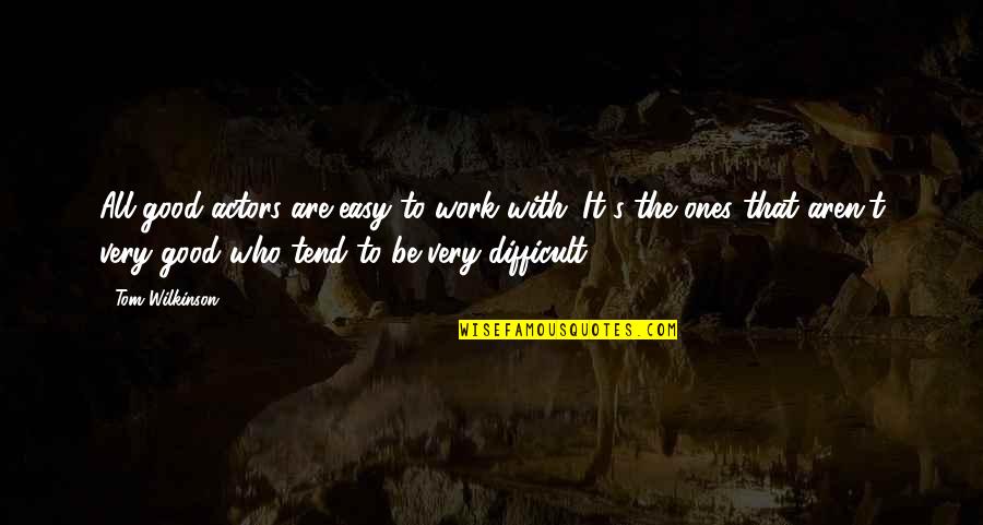 Mind Wont Shut Off Quotes By Tom Wilkinson: All good actors are easy to work with. Mind Wont Shut Off Quotes By Tom Wilkinson: All good actors are easy to work with.