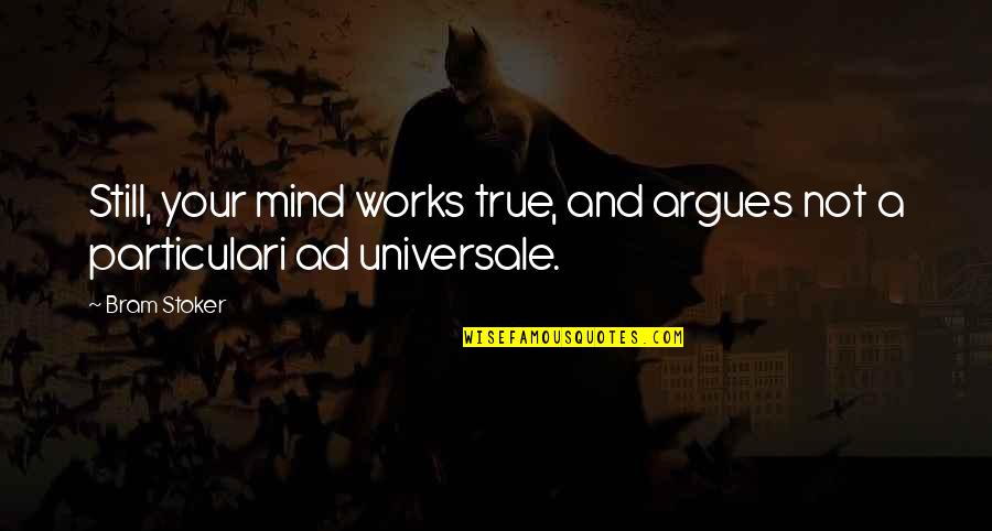 Mind Works Quotes By Bram Stoker: Still, your mind works true, and argues not