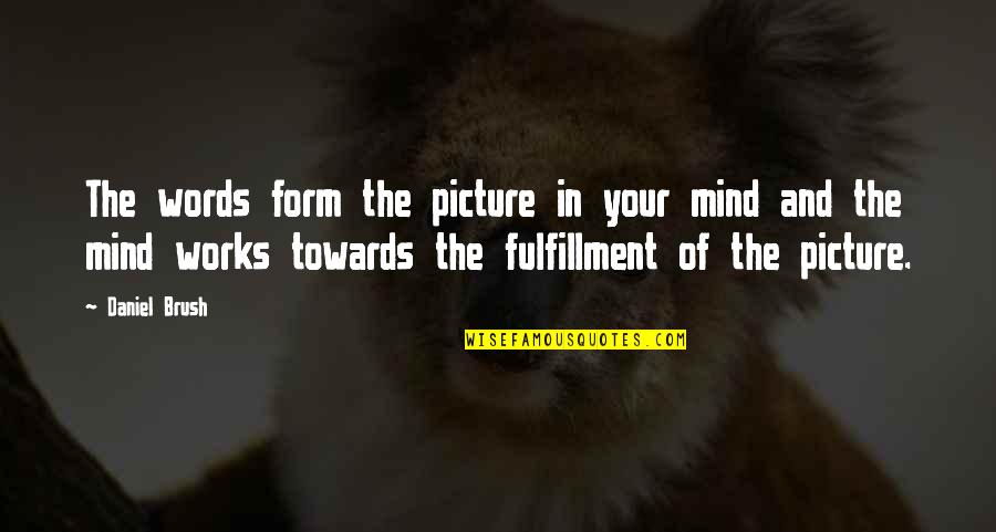 Mind Works Quotes By Daniel Brush: The words form the picture in your mind