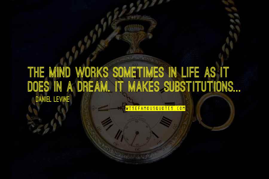 Mind Works Quotes By Daniel Levine: The mind works sometimes in life as it