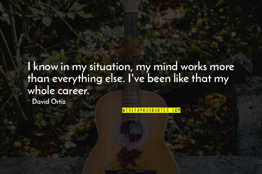 Mind Works Quotes By David Ortiz: I know in my situation, my mind works