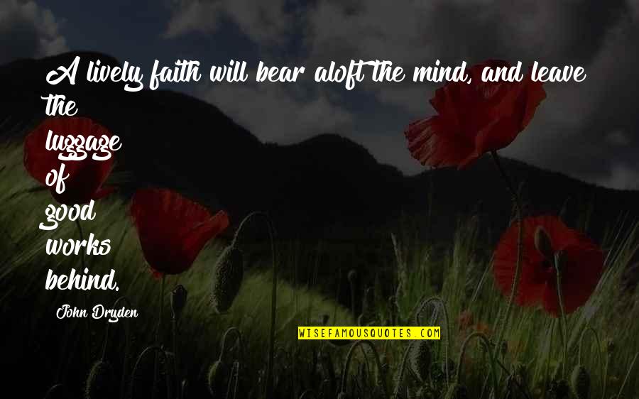 Mind Works Quotes By John Dryden: A lively faith will bear aloft the mind,