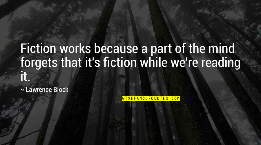 Mind Works Quotes By Lawrence Block: Fiction works because a part of the mind