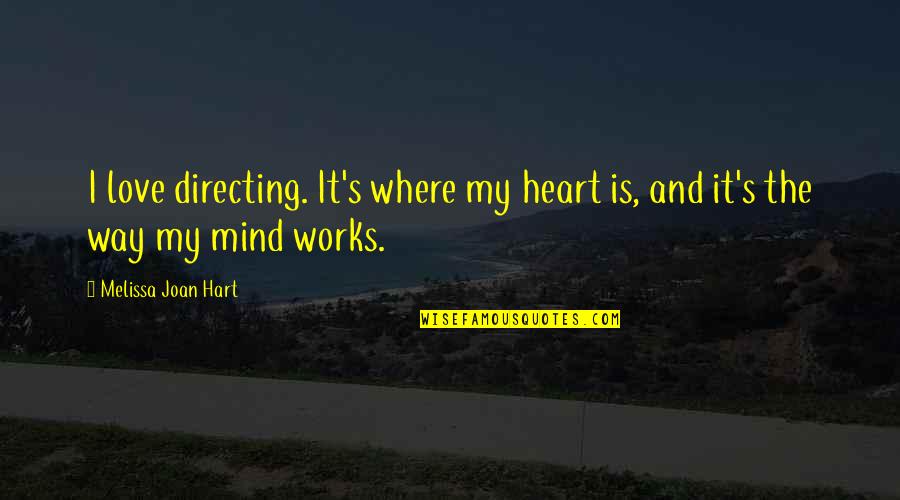 Mind Works Quotes By Melissa Joan Hart: I love directing. It's where my heart is,