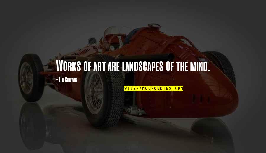 Mind Works Quotes By Ted Godwin: Works of art are landscapes of the mind.