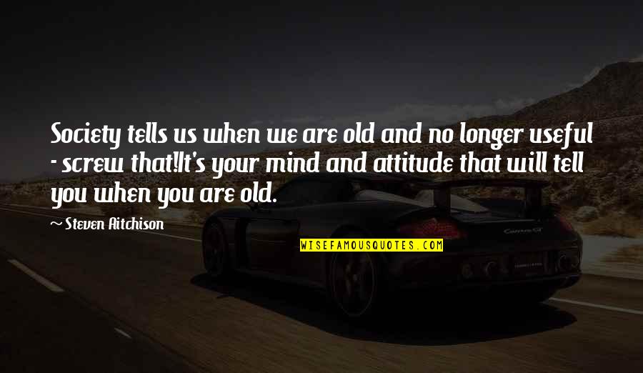 Mind Your Attitude Quotes By Steven Aitchison: Society tells us when we are old and