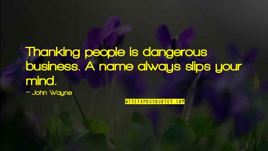 Mind Your Business Quotes By John Wayne: Thanking people is dangerous business. A name always
