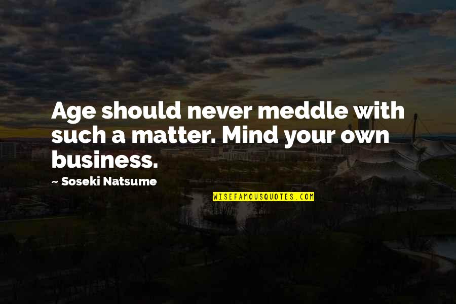 Mind Your Business Quotes By Soseki Natsume: Age should never meddle with such a matter.