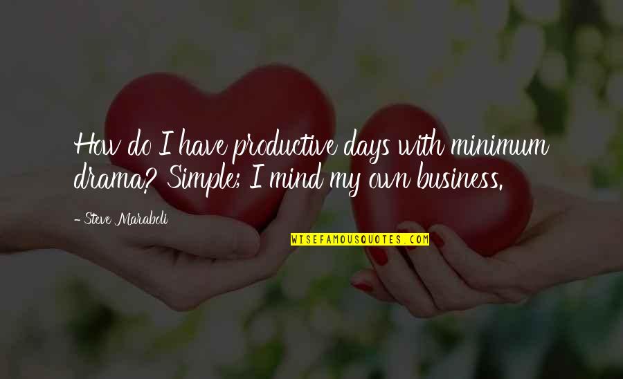 Mind Your Business Quotes By Steve Maraboli: How do I have productive days with minimum