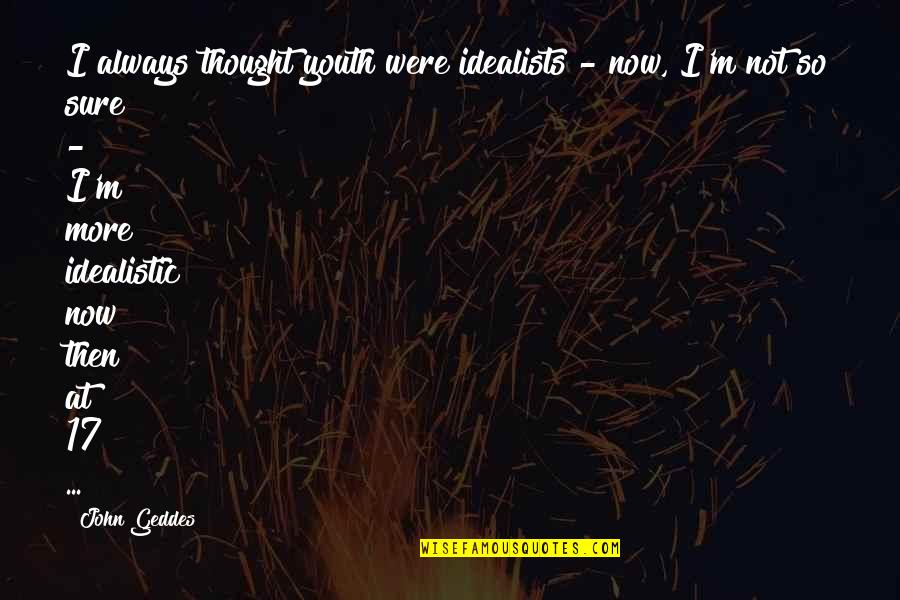 Mind Your Damn Business Quotes By John Geddes: I always thought youth were idealists - now,