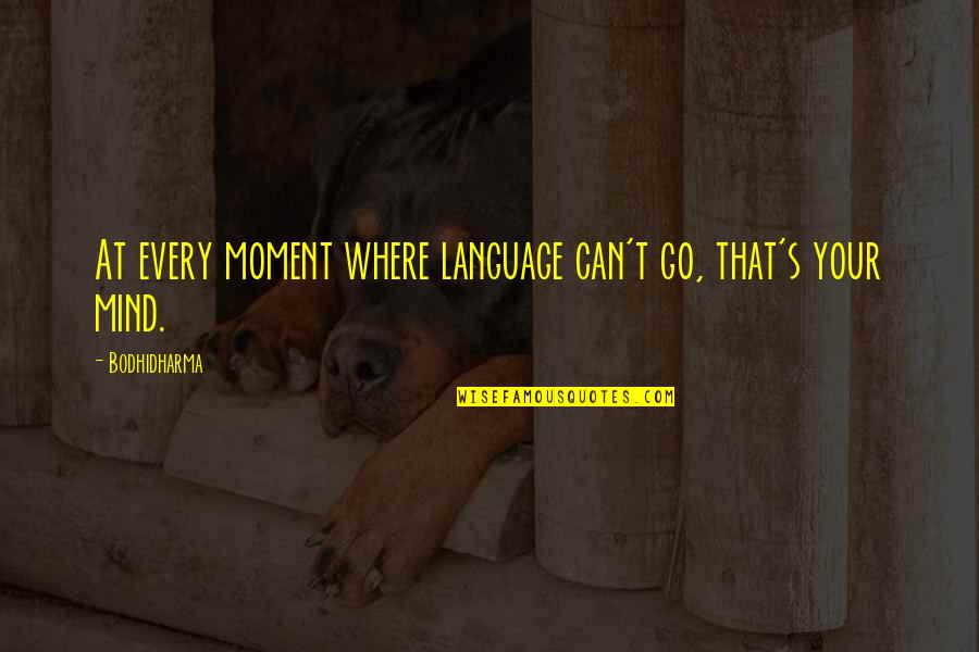 Mind Your Language Quotes By Bodhidharma: At every moment where language can't go, that's