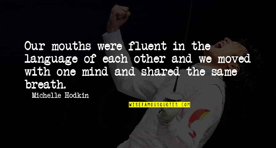 Mind Your Language Quotes By Michelle Hodkin: Our mouths were fluent in the language of Mind Your Language Quotes By Michelle Hodkin: Our mouths were fluent in the language of