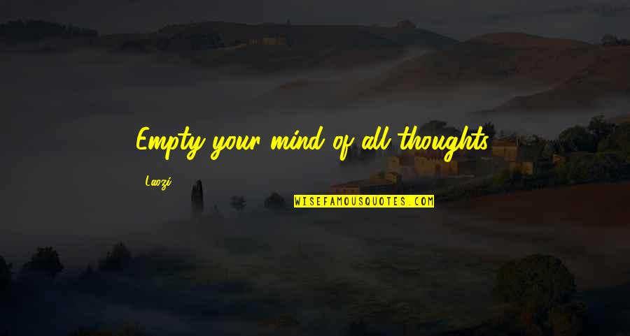 Mind Your Mind Quotes By Laozi: Empty your mind of all thoughts.