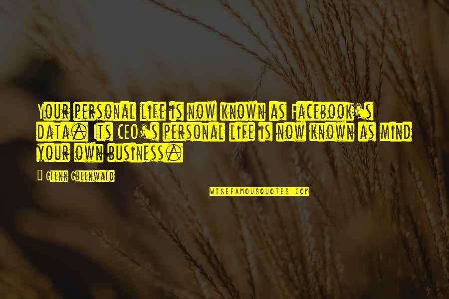 Mind Your Own Business Quotes By Glenn Greenwald: Your personal life is now known as Facebook's Mind Your Own Business Quotes By Glenn Greenwald: Your personal life is now known as Facebook's