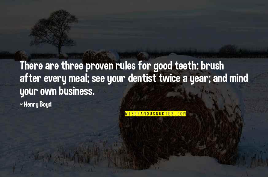 Mind Your Own Business Quotes By Henry Boyd: There are three proven rules for good teeth: Mind Your Own Business Quotes By Henry Boyd: There are three proven rules for good teeth: