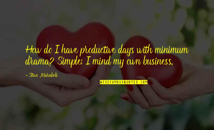 Mind Your Own Business Quotes By Steve Maraboli: How do I have productive days with minimum