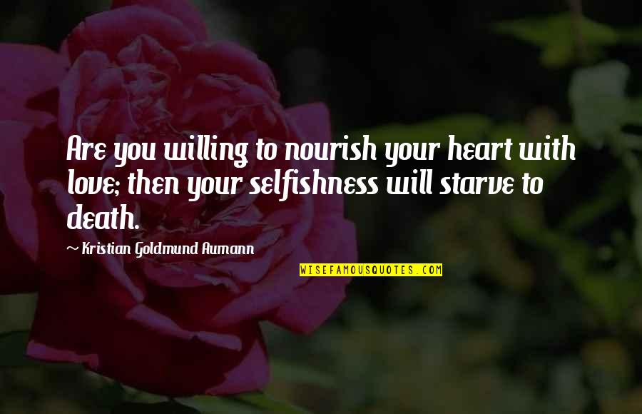Mind Your Own Damn Business Quotes By Kristian Goldmund Aumann: Are you willing to nourish your heart with Mind Your Own Damn Business Quotes By Kristian Goldmund Aumann: Are you willing to nourish your heart with