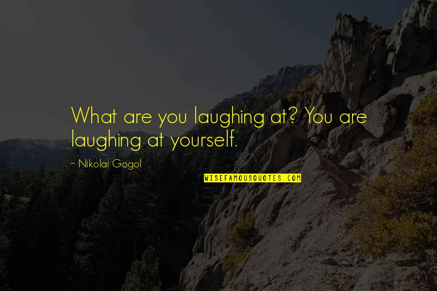 Mind Your Own Damn Business Quotes By Nikolai Gogol: What are you laughing at? You are laughing Mind Your Own Damn Business Quotes By Nikolai Gogol: What are you laughing at? You are laughing