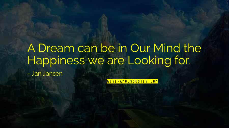 Mind Your Own Happiness Quotes By Jan Jansen: A Dream can be in Our Mind the