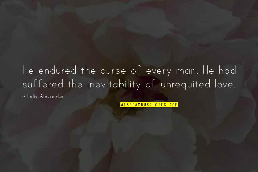 Mind Your Own Life Not Mine Quotes By Felix Alexander: He endured the curse of every man. He Mind Your Own Life Not Mine Quotes By Felix Alexander: He endured the curse of every man. He