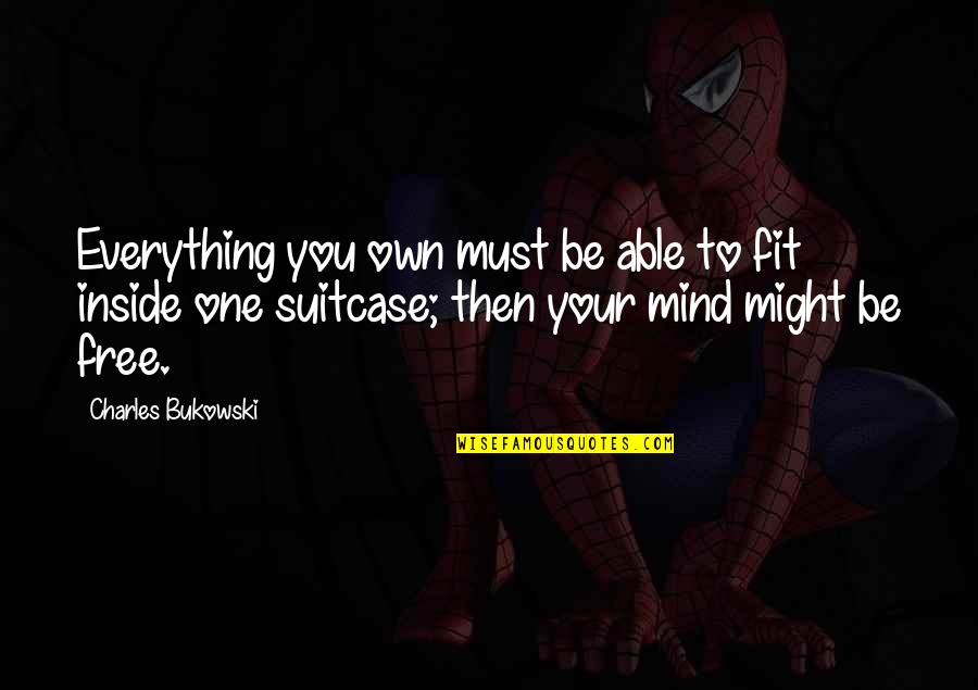 Mind Your Own Life Quotes By Charles Bukowski: Everything you own must be able to fit Mind Your Own Life Quotes By Charles Bukowski: Everything you own must be able to fit